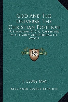 God And The Universe, The Christian Position: A Symposium By S. C. Carpenter, M. C. D'Arcy, And Bertram Lee Woolf