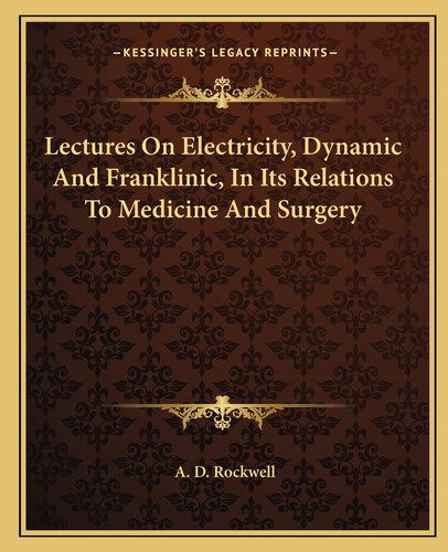 Lectures On Electricity, Dynamic And Franklinic, In Its Relations To Medicine And Surgery