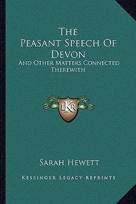 The Peasant Speech Of Devon: And Other Matters Connected Therewith
