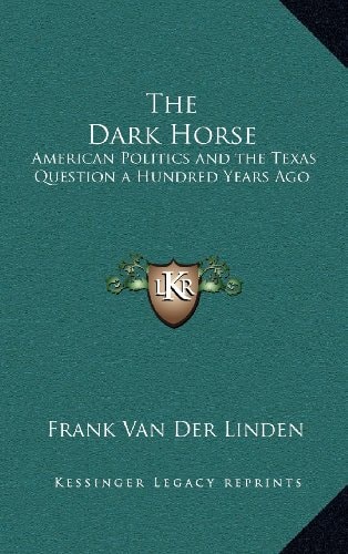 The Dark Horse: American Politics and the Texas Question a Hundred Years Ago
