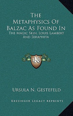 The Metaphysics Of Balzac As Found In: The Magic Skin, Louis Lambert And Seraphita