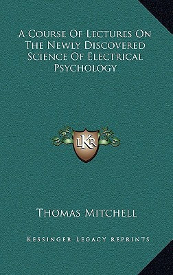 A Course Of Lectures On The Newly Discovered Science Of Electrical Psychology