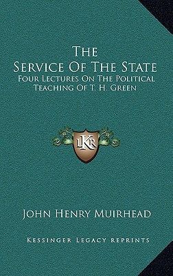 The Service Of The State: Four Lectures On The Political Teaching Of T. H. Green