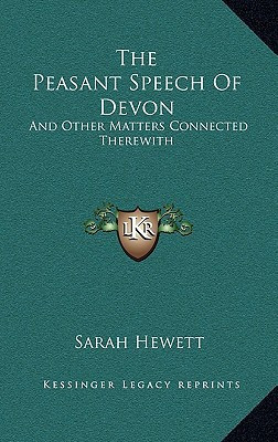 The Peasant Speech Of Devon: And Other Matters Connected Therewith