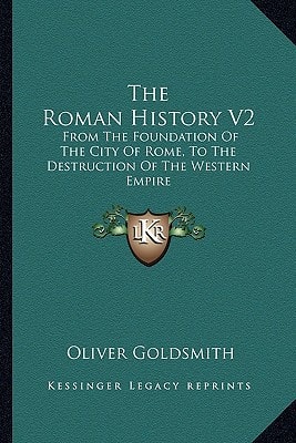 The Roman History V2: From The Foundation Of The City Of Rome, To The Destruction Of The Western Empire