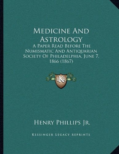 Medicine And Astrology: A Paper Read Before The Numismatic And Antiquarian Society Of Philadelphia, June 7, 1866 (1867)