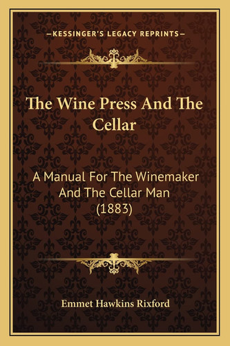 The Wine Press And The Cellar: A Manual For The Winemaker And The Cellar Man (1883)