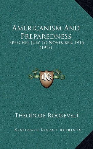 Americanism And Preparedness: Speeches July To November, 1916 (1917)