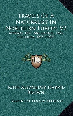 Travels Of A Naturalist In Northern Europe V2: Norway, 1871, Archangel, 1872, Petchora, 1875 (1905)