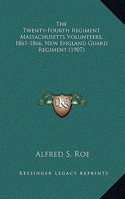 The Twenty-Fourth Regiment Massachusetts Volunteers, 1861-1866, New England Guard Regiment (1907)