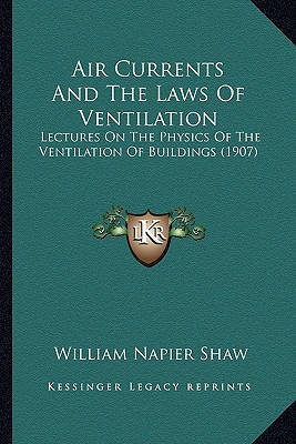 Air Currents And The Laws Of Ventilation: Lectures On The Physics Of The Ventilation Of Buildings (1907)