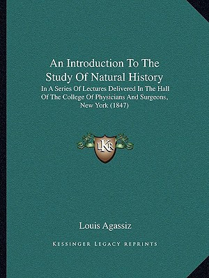 An Introduction To The Study Of Natural History: In A Series Of Lectures Delivered In The Hall Of The College Of Physicians And Surgeons, New York (1847)