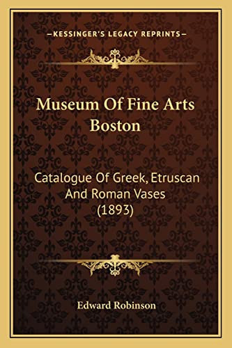 Museum Of Fine Arts Boston: Catalogue Of Greek, Etruscan And Roman Vases (1893)