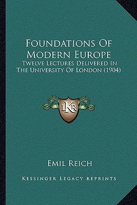 Foundations Of Modern Europe: Twelve Lectures Delivered In The University Of London (1904)
