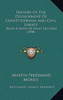 History Of The Development Of Constitutional And Civil Liberty: Being A Series Of Eight Lectures (1898)