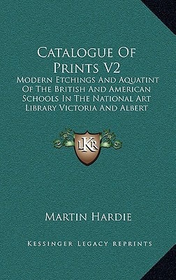 Catalogue of Prints V2: Modern Etchings and Aquatint of the British and American Schools in the National Art Library Victoria and Albert Museum