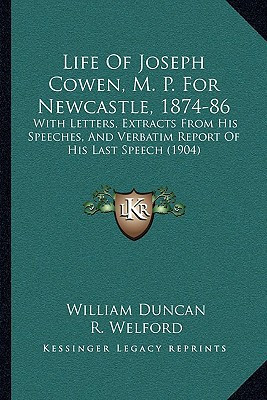 Life Of Joseph Cowen, M. P. For Newcastle, 1874-86: With Letters, Extracts From His Speeches, And Verbatim Report Of His Last Speech (1904)