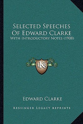 Selected Speeches Of Edward Clarke: With Introductory Notes (1908)