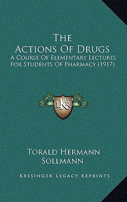 The Actions Of Drugs: A Course Of Elementary Lectures For Students Of Pharmacy (1917)