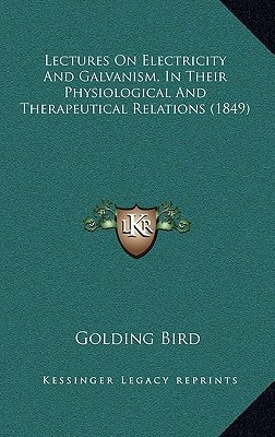 Lectures On Electricity And Galvanism, In Their Physiological And Therapeutical Relations (1849)