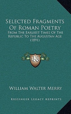 Selected Fragments Of Roman Poetry: From The Earliest Times Of The Republic To The Augustan Age (1891)