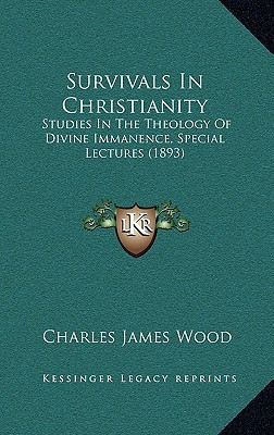 Survivals In Christianity: Studies In The Theology Of Divine Immanence, Special Lectures (1893)