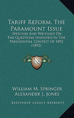 Tariff Reform, The Paramount Issue: Speeches And Writings On The Questions Involved In The Presidential Contest Of 1892 (1892)