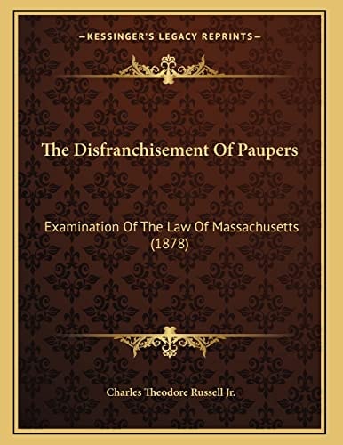 The Disfranchisement Of Paupers: Examination Of The Law Of Massachusetts (1878)