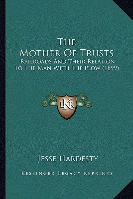 The Mother Of Trusts: Railroads And Their Relation To The Man With The Plow (1899)