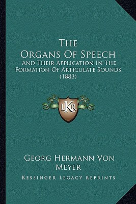 The Organs Of Speech: And Their Application In The Formation Of Articulate Sounds (1883)