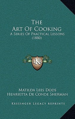 The Art Of Cooking: A Series Of Practical Lessons (1880)