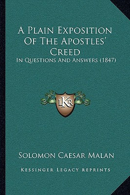 A Plain Exposition Of The Apostles' Creed: In Questions And Answers (1847)