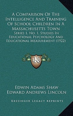 A Comparison Of The Intelligence And Training Of School Children In A Massachusetts Town: Series 1, No. 1, Studies In Educational Psychology And Educational Measurement (1922)
