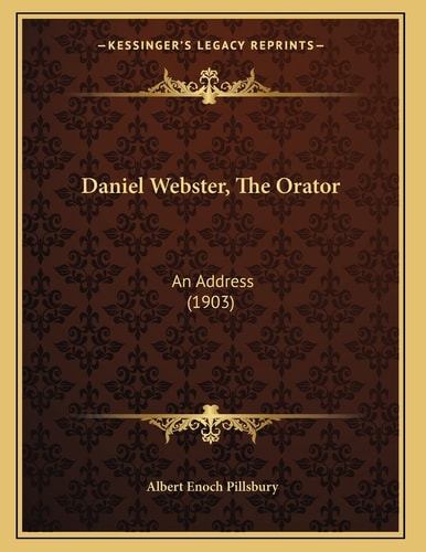 Daniel Webster, The Orator: An Address