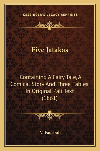 Five Jatakas: Containing A Fairy Tale, A Comical Story And Three Fables, In Original Pali Text