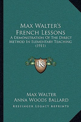 Max Walter's French Lessons: A Demonstration Of The Direct Method In Elementary Teaching (1911)