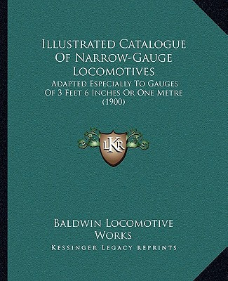 Illustrated Catalogue Of Narrow-Gauge Locomotives: Adapted Especially To Gauges Of 3 Feet 6 Inches Or One Metre (1900)