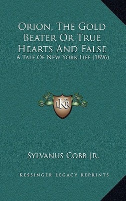 Orion, The Gold Beater Or True Hearts And False: A Tale Of New York Life (1896)