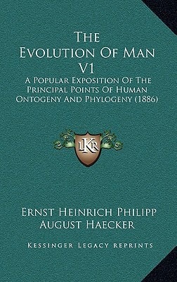 The Evolution Of Man V1: A Popular Exposition Of The Principal Points Of Human Ontogeny And Phylogeny (1886)