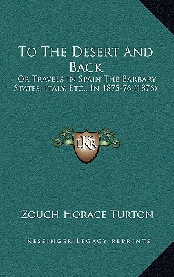To The Desert And Back: Or Travels In Spain The Barbary States, Italy, Etc., In 1875-76 (1876)
