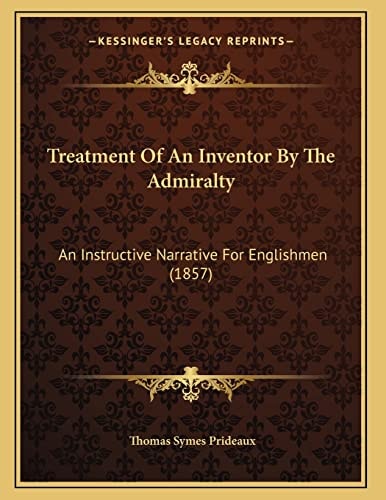 Treatment Of An Inventor By The Admiralty: An Instructive Narrative For Englishmen (1857)