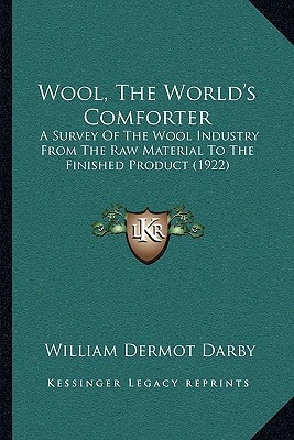 Wool, The World's Comforter: A Survey Of The Wool Industry From The Raw Material To The Finished Product (1922)
