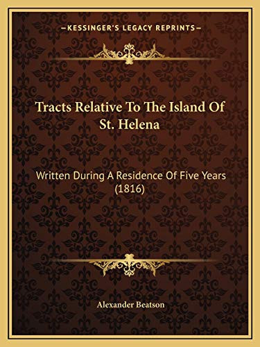 Tracts Relative To The Island Of St. Helena: Written During A Residence Of Five Years (1816)