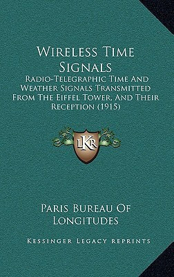 Wireless Time Signals: Radio-Telegraphic Time And Weather Signals Transmitted From The Eiffel Tower, And Their Reception (1915)