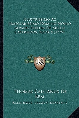 Illustrissimo Ac Praeclarissimo Domino Nonio Alvares Pereira De Mello Castreidos, Book 5 (1739) (Latin Edition)