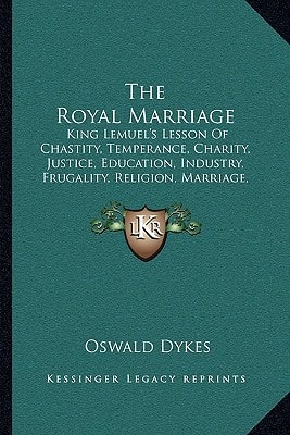 The Royal Marriage: King Lemuel's Lesson Of Chastity, Temperance, Charity, Justice, Education, Industry, Frugality, Religion, Marriage, Etc. (1722)