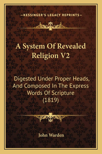 A System Of Revealed Religion V2: Digested Under Proper Heads, And Composed In The Express Words Of Scripture (1819)