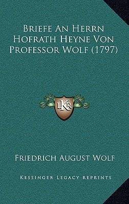 Briefe An Herrn Hofrath Heyne Von Professor Wolf (1797) (German Edition)