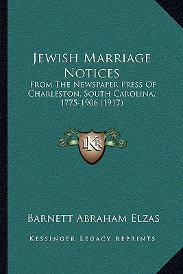 Jewish Marriage Notices: From The Newspaper Press Of Charleston, South Carolina, 1775-1906 (1917)