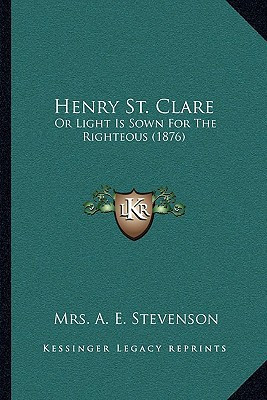 Henry St. Clare: Or Light Is Sown For The Righteous (1876)